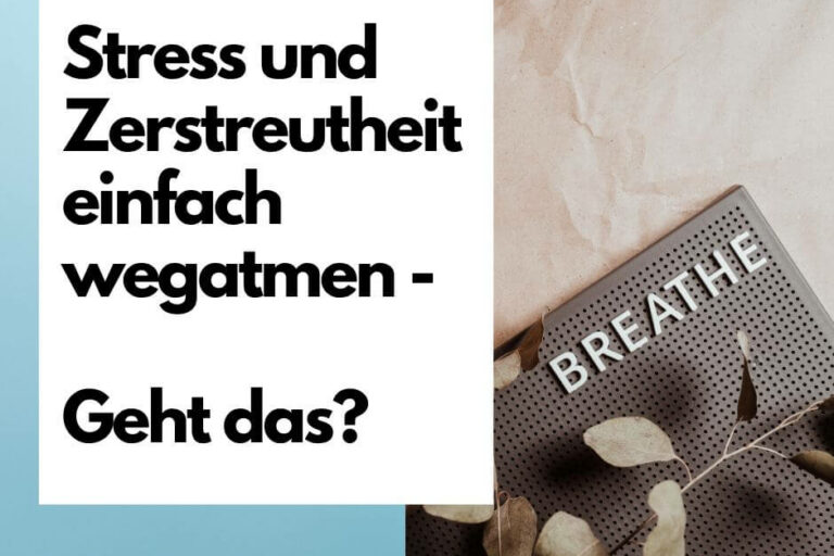 Stress und Zerstreutheit einfach wegatmen – Geht das?